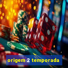 origem 2 temporada